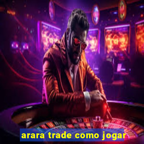 arara trade como jogar